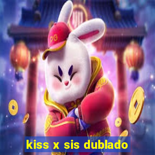 kiss x sis dublado